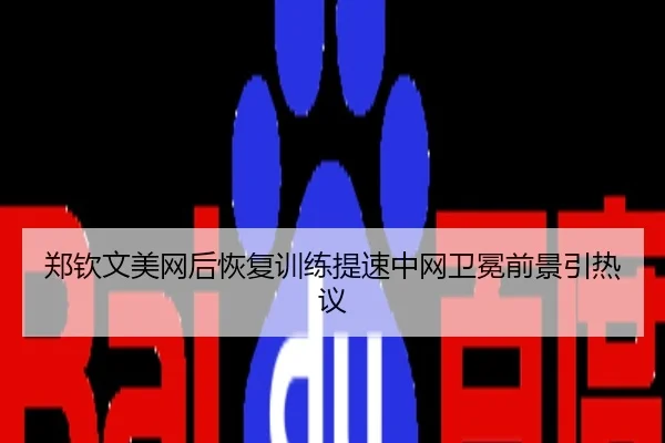 郑钦文美网后恢复训练提速中网卫冕前景引热议
